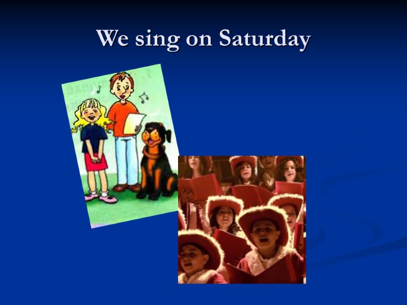 We sing on Saturday